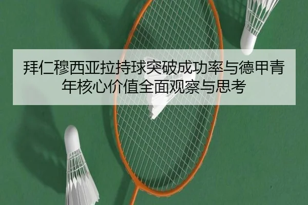 拜仁穆西亚拉持球突破成功率与德甲青年核心价值全面观察与思考